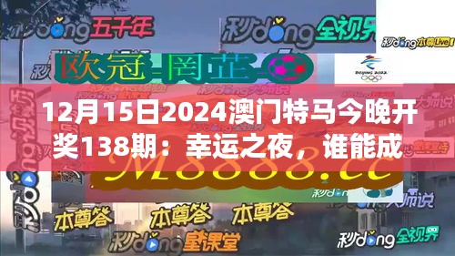 12月15日2024澳門特馬今晚開獎138期：幸運之夜，誰能成為最終贏家？