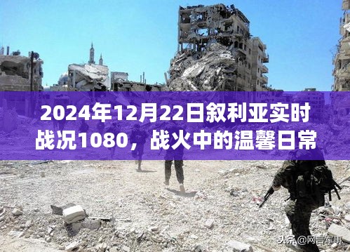 敘利亞戰(zhàn)火中的溫馨日常與實時戰(zhàn)況，朋友與家庭的敘利亞時光（2024年12月22日）