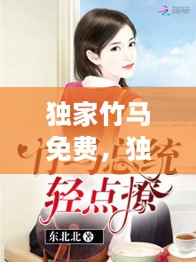 獨家竹馬免費，獨家迷戀全文免費閱讀 