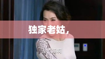 獨(dú)家老姑， 