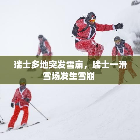瑞士多地突發(fā)雪崩，瑞士一滑雪場發(fā)生雪崩 
