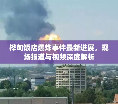 樺甸飯店爆炸事件最新進展，現(xiàn)場報道與視頻深度解析