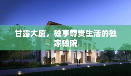 甘露大廈，獨(dú)享尊貴生活的獨(dú)家獨(dú)院