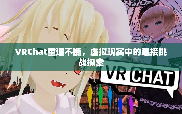 VRChat重連不斷，虛擬現(xiàn)實中的連接挑戰(zhàn)探索