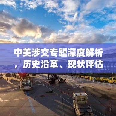 中美涉交專題深度解析，歷史沿革、現(xiàn)狀評估與未來展望