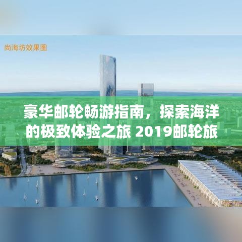 豪華郵輪暢游指南，探索海洋的極致體驗(yàn)之旅 2019郵輪旅游攻略