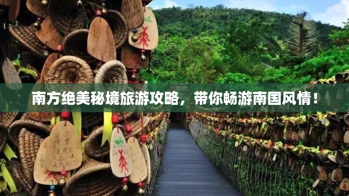 南方絕美秘境旅游攻略，帶你暢游南國風情！
