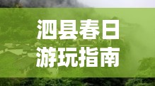 泗縣春日游玩指南，探秘絕美風景，開啟愉悅之旅！