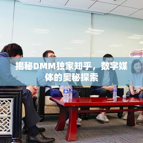 揭秘DMM獨(dú)家知乎，數(shù)字媒體的奧秘探索