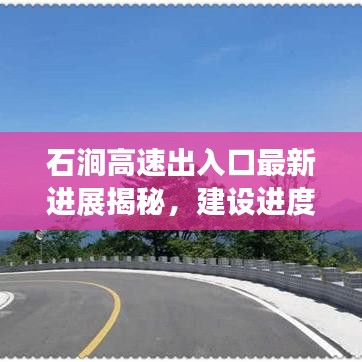 石澗高速出入口最新進(jìn)展揭秘，建設(shè)進(jìn)度超乎想象！