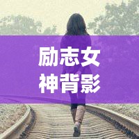 勵志女神背影頭像勵志語錄，追夢背影，勇敢前行