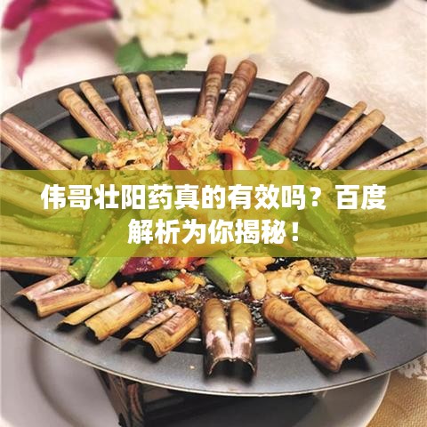 偉哥壯陽藥真的有效嗎？百度解析為你揭秘！