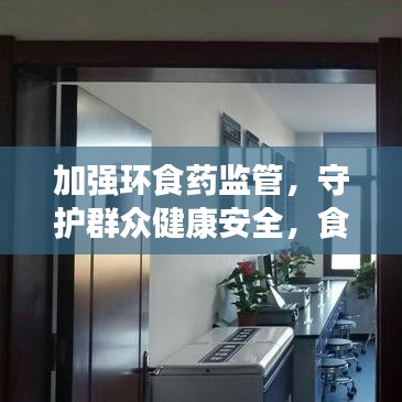 加強(qiáng)環(huán)食藥監(jiān)管，守護(hù)群眾健康安全，食品安全重中之重