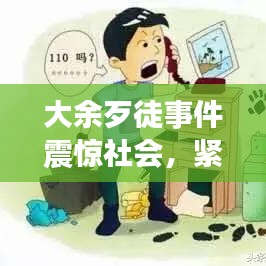 大余歹徒事件震驚社會，緊急處置引發(fā)關注熱議