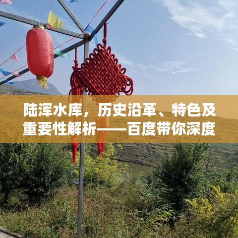 陸渾水庫，歷史沿革、特色及重要性解析——百度帶你深度探索