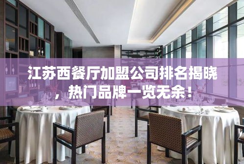 江蘇西餐廳加盟公司排名揭曉，熱門品牌一覽無余！