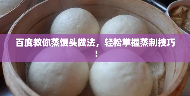 百度教你蒸饅頭做法，輕松掌握蒸制技巧！