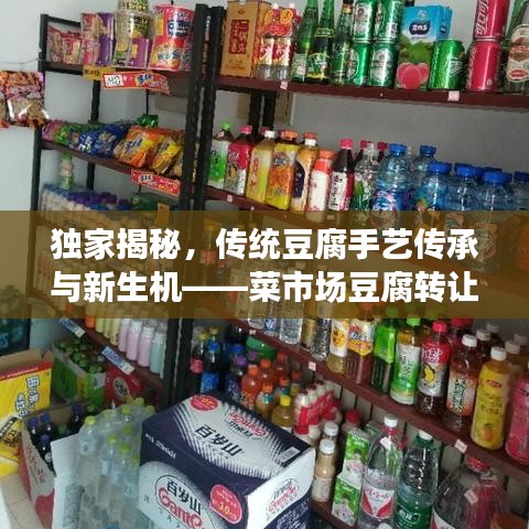 獨(dú)家揭秘，傳統(tǒng)豆腐手藝傳承與新生機(jī)——菜市場(chǎng)豆腐轉(zhuǎn)讓重磅來(lái)襲！