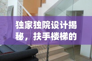 獨家獨院設計揭秘，扶手樓梯的創(chuàng)新設計與實用功能