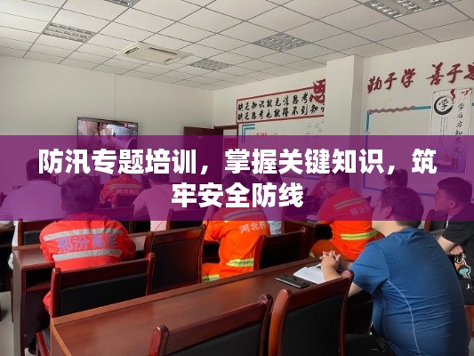 防汛專題培訓(xùn)，掌握關(guān)鍵知識(shí)，筑牢安全防線