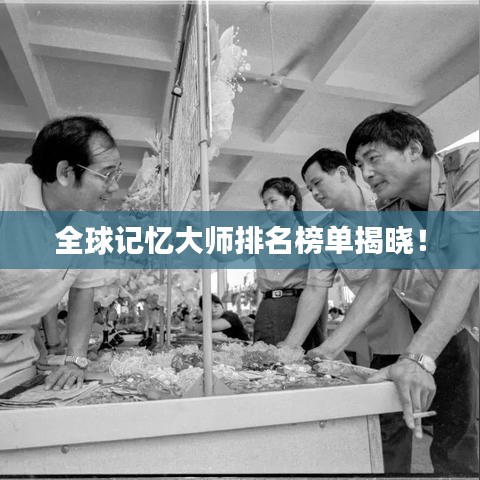 全球記憶大師排名榜單揭曉！