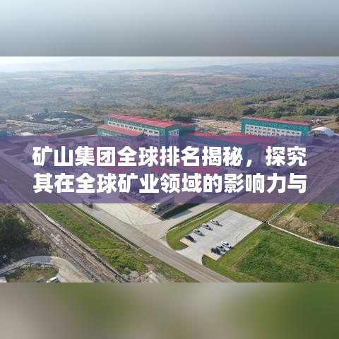 礦山集團全球排名揭秘，探究其在全球礦業(yè)領(lǐng)域的影響力與影響力之巔